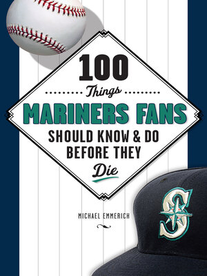 cover image of 100 Things Mariners Fans Should Know &amp; Do Before They Die